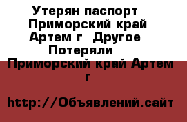 Утерян паспорт - Приморский край, Артем г. Другое » Потеряли   . Приморский край,Артем г.